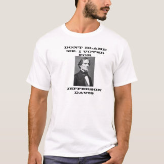 Don't Blame Me I Voted For Jefferson Davis T-Shirt