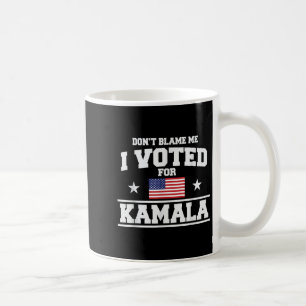 Dont Blame Me I Voted For Kamala Harris  Coffee Mug
