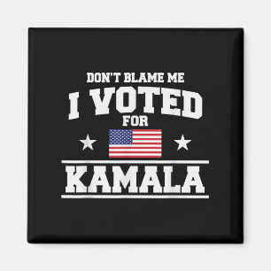 Dont Blame Me I Voted For Kamala Harris Magnet