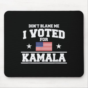 Dont Blame Me I Voted For Kamala Harris  Mouse Pad