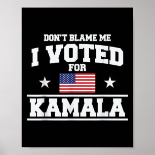 Dont Blame Me I Voted For Kamala Harris Poster