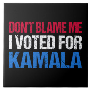 Don't Blame Me I Voted For Kamala I Ceramic Tile