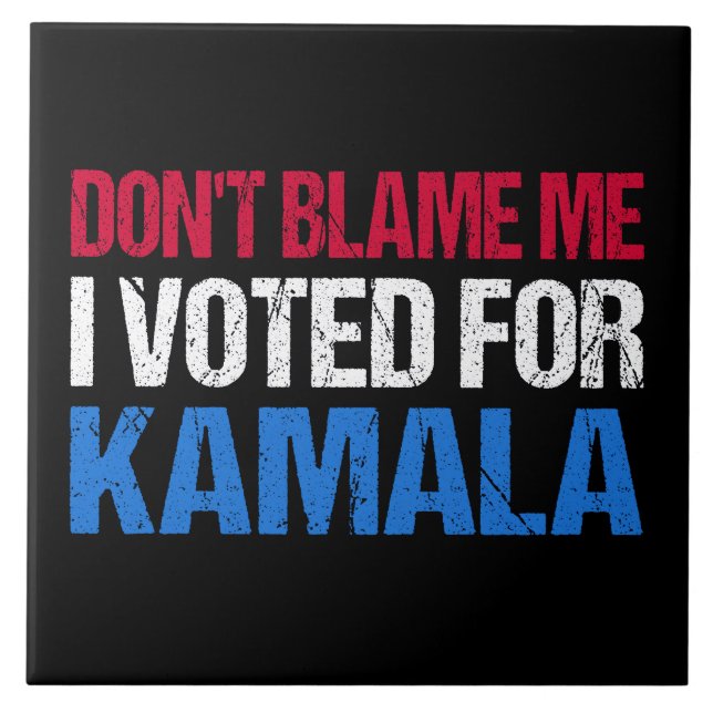 Don't Blame Me I Voted For Kamala I Ceramic Tile (Front)