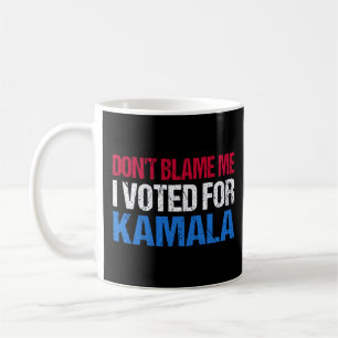 Don't Blame Me I Voted For Kamala I Coffee Mug