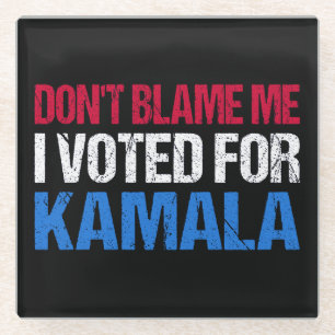 Don't Blame Me I Voted For Kamala I Glass Coaster