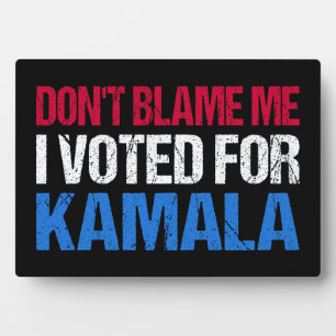 Don't Blame Me I Voted For Kamala I Plaque