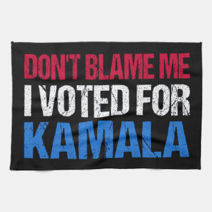 Don't Blame Me I Voted For Kamala I Tea Towel