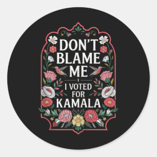 Dont Blame Me I Voted For Kamala I Voted For Her A Classic Round Sticker
