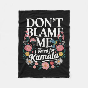 Dont Blame Me I Voted For Kamala I Voted For Her A Fleece Blanket