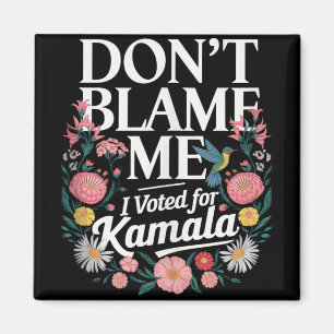 Dont Blame Me I Voted For Kamala I Voted For Her A Magnet