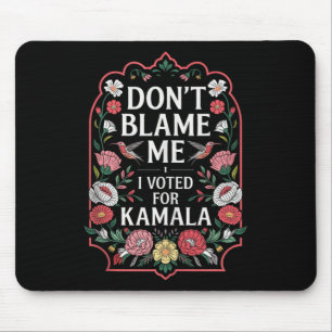 Dont Blame Me I Voted For Kamala I Voted For Her A Mouse Pad
