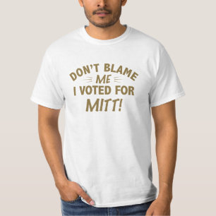 Don't Blame Me I Voted for MITT T-Shirt