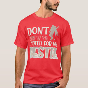 Dont Blame Me I Voted For My Bestie440 T-Shirt