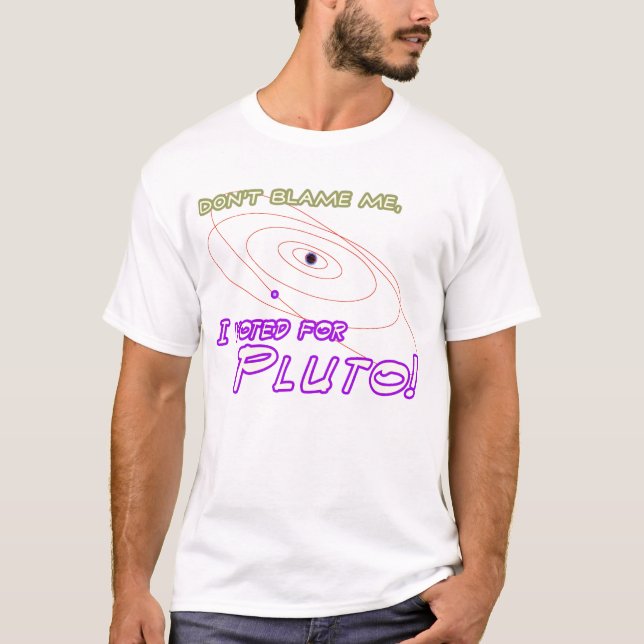 Don't Blame Me, I voted for Pluto! T-Shirt (Front)