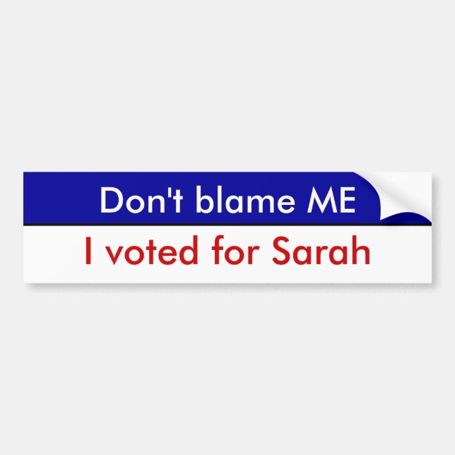Don't blame ME, I voted for Sarah Bumper Sticker (Front)
