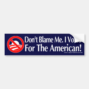 Dont blame me, I voted for the American Bumper Sticker