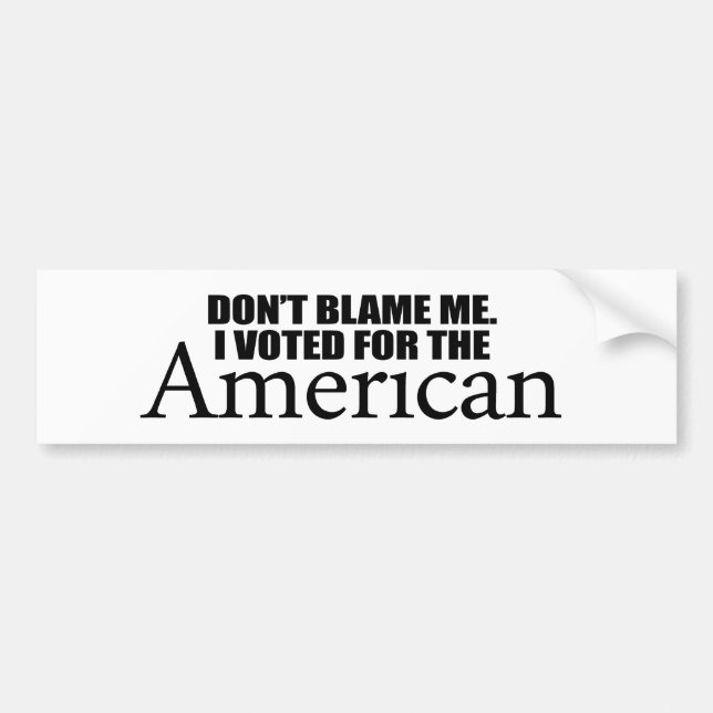 Don't blame me I voted for the American Bumper Sticker (Front)