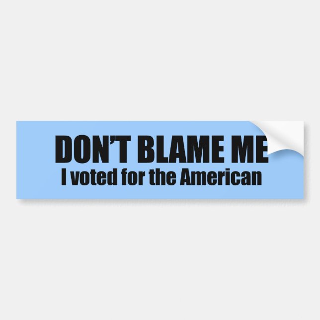 Don't blame me, I voted for the American Bumper Sticker (Front)