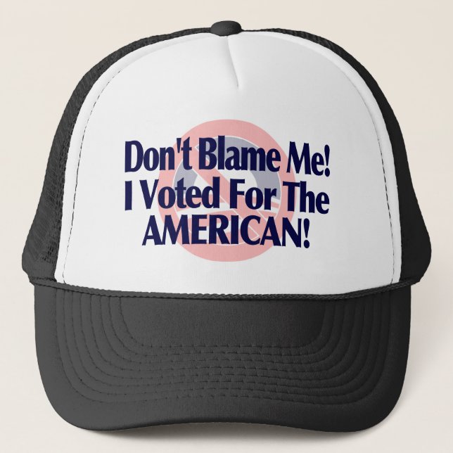 Dont blame me, I voted for the American Trucker Hat (Front)