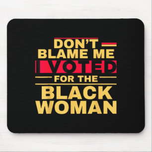 Don't blame me i voted for the black woman mouse pad