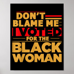 Don't Blame Me I Voted For The Black Woman Poster