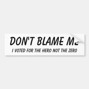 Don't blame me, I voted for the hero not the zero Bumper Sticker