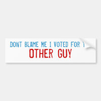 Don't Blame Me I Voted For The Other Guy