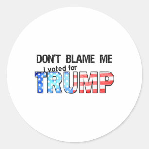Don't Blame Me I Voted For Trump 1 Classic Round Sticker