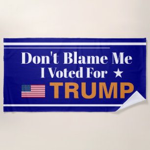 Don't Blame me I voted for Trump   Beach Towel