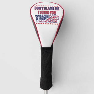 Don't Blame Me I voted for Trump Golf Head Cover