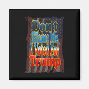 Don't Blame Me I Voted For Trump Magnet