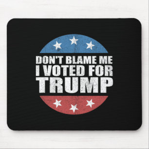 Dont Blame Me I Voted For Trump Pro Republican Ame Mouse Pad