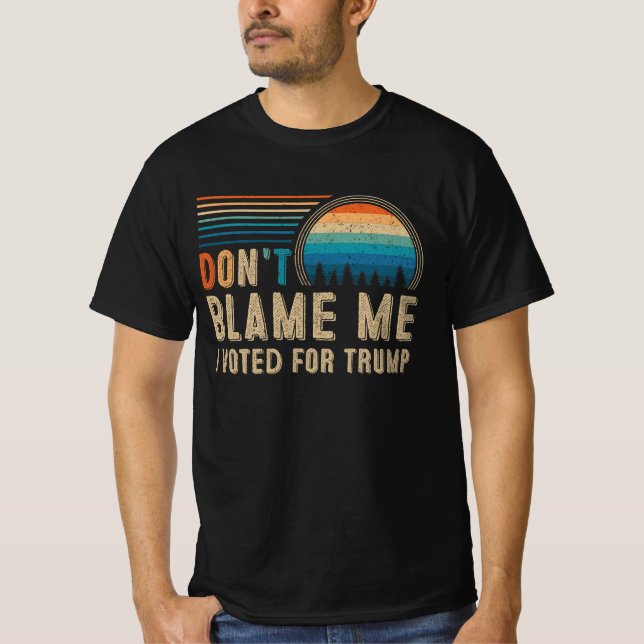 Don't Blame Me I Voted For Trump T-Shirt (Front)