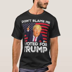 Don't Blame Me I Voted For Trump T-Shirt