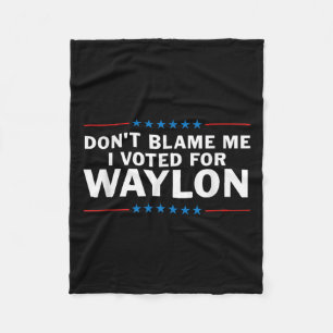 Dont Blame Me I Voted For Waylon Fleece Blanket