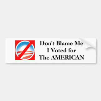 Don't Blame Me I Voted forThe AMERICAN Bumper Sticker