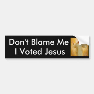 Don't Blame Me, I Voted Jesus Bumper Sticker