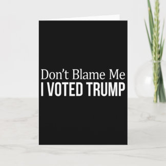 Don't Blame Me - I Voted Trump -  Card