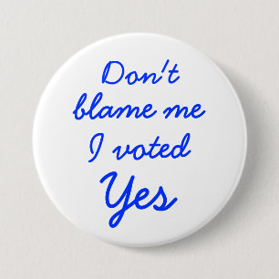 Don't blame me I voted Yes button badge