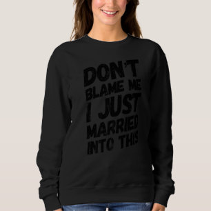 Don't Blame Me Just Married Into This In Laws Sweatshirt