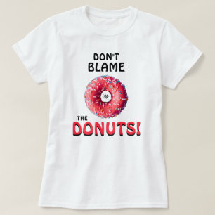 Don't blame the doughnuts! v2 T-Shirt
