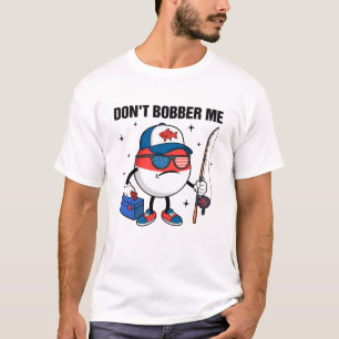 Don't Bobber Me America Patriotic Fishing Lover Bo T-Shirt