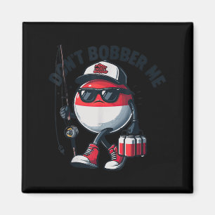 Don't Bobber Me Fishing Funny Quote Humor Adult  Magnet