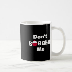 Dont Bobber Me Funny Fish Fishing For Men Women Ki Coffee Mug