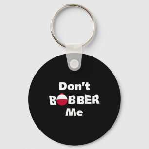 Dont Bobber Me Funny Fish Fishing For Men Women Ki Key Ring