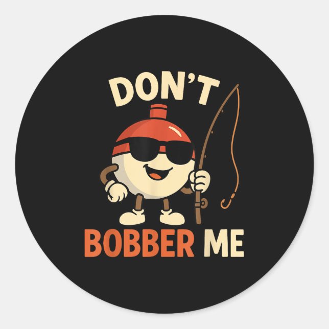 Don't Bobber Me Funny Fishing Bobber Quote  Classic Round Sticker (Front)