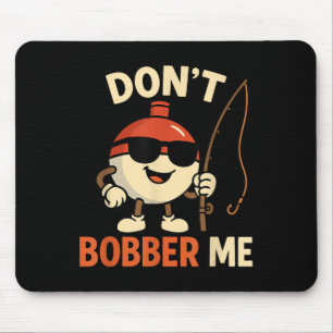 Don't Bobber Me Funny Fishing Bobber Quote Mouse Pad