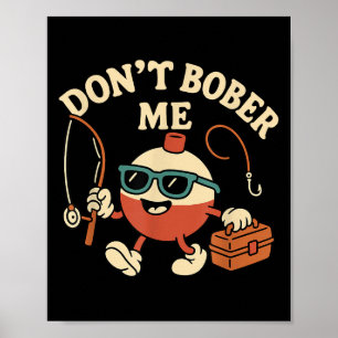 Don't Bobber Me Funny Fishing Bobber Quote  Poster