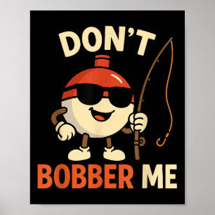 Don't Bobber Me Funny Fishing Bobber Quote Poster