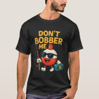 Don't Bobber Me Funny Fishing Bobber Quote
